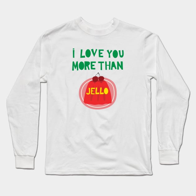 I Love You More Than Jello Long Sleeve T-Shirt by Loo McNulty Design